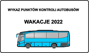 W górnej części obrazu znajduje się tekst Wykaz punktów kontroli autobusów. Poniżej tekst WAKACJE 2022.
W dolnej części znajduje się autobus w kolorze niebieskim.